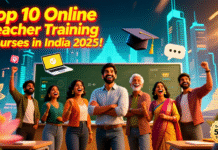 Top Online Teacher Training Courses in India 2025: Which One to Choose, How to Benefit? Top Online Teacher Training Courses in India
