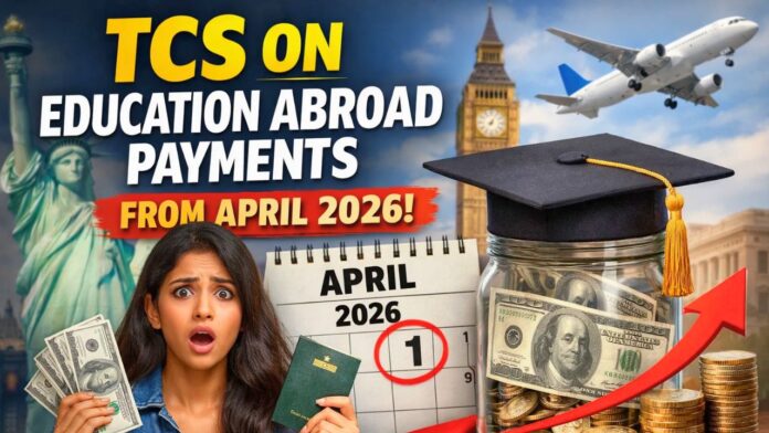TCS on Education Abroad Payments From April 2026: New Rules, Charges & How to Save Tax TCS on Education Abroad Payments From April 2026: New Rules, Charges & How to Save Tax